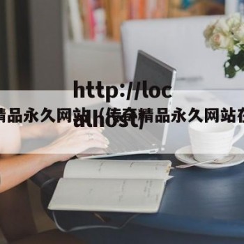 传奇精品永久网站（传奇精品永久网站在线观看）
