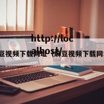 麻豆视频下载网址（麻豆视频下载网址）